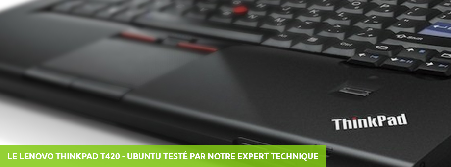 Le Lenovo ThinkPad T420 - Ubuntu Testé par notre expert technique